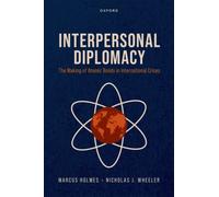 Interpersonal Diplomacy : The Making of Atomic Bonds in International Crises