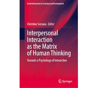 Interpersonal Interaction as the Matrix of Human Thinking: Towards a Psychology of Interaction (Social Interaction in Learning and Development)