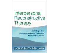 Interpersonal Reconstructive Therapy : An Integrative, Personality-Based Treatment for Complex Cases