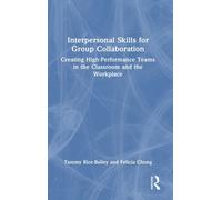 Interpersonal Skills for Group Collaboration : Creating High-Performance Teams in the Classroom and the Workplace