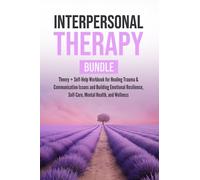 Interpersonal Therapy Bundle: Theory + Self-Help Workbook for Healing Trauma & Communication Issues and Building Emotional Resilience, Self-Care, Mental Health, and Wellness