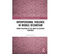 Interpersonal Violence in Middle Byzantium : Power Relations in the Ninth to Eleventh Centuries