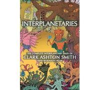 Interplanetaries: The Complete Interplanetary Tales of Clark Ashton Smith