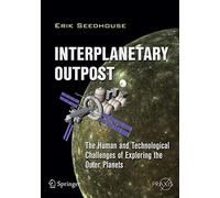 Interplanetary Outpost: The Human and Technological Challenges of Exploring the Outer Planets (Springer Praxis Books)