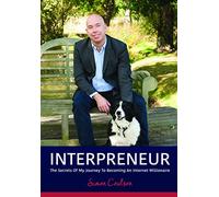 INTERPRENEUR: The Secrets of my Journey to becoming an Internet Millionaire: The Secrets of my Journey to becoming an Internet Millionaire