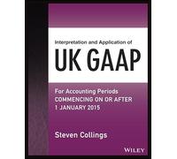 Interpretation and Application of UK GAAP: For Accounting Periods Commencing On or After 1 January 2015 (Wiley Regulatory Reporting)