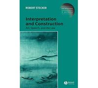 Interpretation and Construction: Art, Speech, and the Law: 1 (New Directions in Aesthetics)