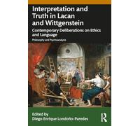 Interpretation and Truth in Lacan and Wittgenstein: Contemporary Deliberations on Ethics and Language (Philosophy and Psychoanalysis)