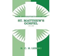 Interpretation of St.Matthew's Gospel 15-28 (Lenski's Commentary on the New Testament)