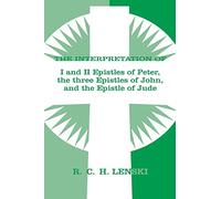 Interpretation of the I & II Epistles of Peter the Three Epistles of John and the Epistle of Jude: 1 & II Epistles of Peter, Three Epistles of John & the Epistle of Jude