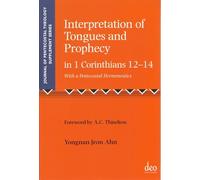 Interpretation of Tongues and Prophecy in 1 Corinthians 12-14, with a Pentecostal Hermeneutics: 41 (Journal of Pentecostal Theology Supplement Series)