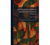 Interpretations of American Foreign Policy: Lectures on the Harris Foundation 1930