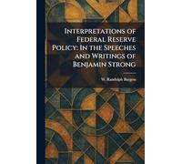 Interpretations of Federal Reserve Policy: In the Speeches and Writings of Benjamin Strong