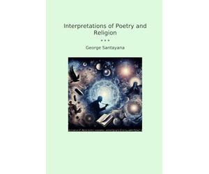 Interpretations of Poetry and Religion (Classic Books)