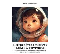 Interpréter les rêves grâce à l'hypnose: La connaissance de soi par la compréhension des rêves et des cauchemars