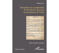 Interpréter les symphonies de Beethoven dans les transcriptions de Franz Liszt (Univers Musical)