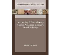 Interpreting 2 Peter Through African American Women's Moral Writings (Early Christianity and Its Literature, 32)