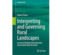 Interpreting and Governing Rural Landscapes: Lessons in Heritage-Based Dynamic Conservation from the Andes (Landscape Series, 37)