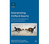 Interpreting Clifford Geertz: Cultural Investigation in the Social Sciences (Cultural Sociology)