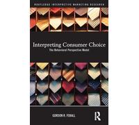 Interpreting Consumer Choice: The Behavioural Perspective Model (Routledge Interpretive Marketing Research)