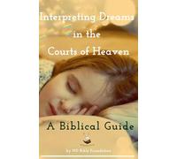Interpreting Dreams in the Courts of Heaven: A Biblical Guide