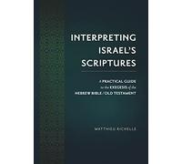 Interpreting Israel's Scriptures: A Practical Guide to the Exegesis of the Hebrew Bible / Old Testament