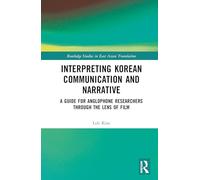 Interpreting Korean Communication and Narrative: A Guide for Anglophone Researchers Through the Lens of Film (Routledge Studies in East Asian Translation)