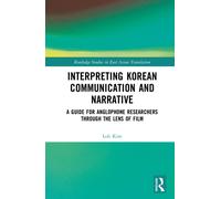 Interpreting Korean Communication and Narrative : A Guide for Anglophone Researchers Through the Lens of Film