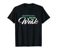 Interpreting Not for The Weak T-Shirt for Interpreters T-Shirt