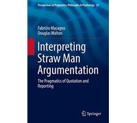 Interpreting Straw Man Argumentation: The Pragmatics of Quotation and Reporting: 14 (Perspectives in Pragmatics, Philosophy & Psychology, 14)
