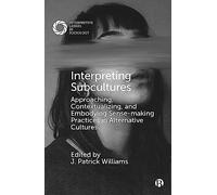 Interpreting Subcultures: Approaching, Contextualizing, and Embodying Sense-Making Practices in Alternative Cultures (Interpretive Lenses in Sociology)