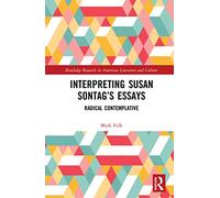 Interpreting Susan Sontag’s Essays: Radical Contemplative (Routledge Research in American Literature and Culture)