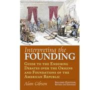 Interpreting the Founding: Guide to the Enduring Debates Over the Origins and Foundations of the American Republic (American Political Thought)