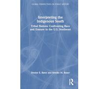 Interpreting the Indigenous South: Tribal Nations Confronting Race and Erasure in the U.S. Southeast (Global Perspectives on Public History)