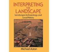 Interpreting the Landscape – Landscape Archaeology and Local History
