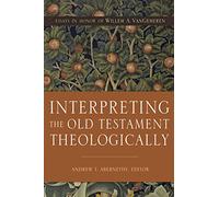 Interpreting the Old Testament Theologically: Essays in Honor of Willem A. VanGemeren