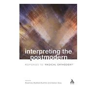 Interpreting the Postmodern: Responses to "Radical Orthodoxy"
