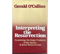 Interpreting the Resurrection: Examining the Major Problems in the Stories of Jesus' Resurrection