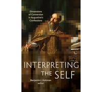 Interpreting the Self: Dimensions of Conversion in Augustine’s Confessions