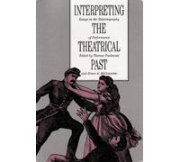 Interpreting the Theatrical Past: Essays in the Historiography of Performance (American University Studies. Series 7)