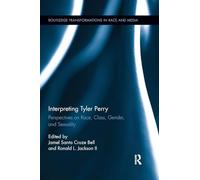 Interpreting Tyler Perry: Perspectives on Race, Class, Gender, and Sexuality (Routledge Transformations in Race and Media)