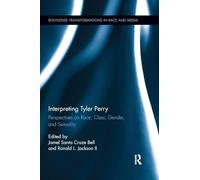 Interpreting Tyler Perry: Perspectives on Race, Class, Gender, and Sexuality (Routledge Transformations in Race and Media)