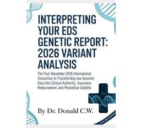 INTERPRETING YOUR EDS GENETIC REPORT: 2026 VARIANT ANALYSIS: The Post-December 2026 International Consortium Guide to Transforming Raw Genomic Data ... (The ED Syndrome Complete Guide Series)