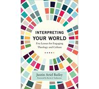 Interpreting Your World: Five Lenses for Engaging Theology and Culture