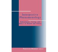 Interpretive Phenomenology: Embodiment, Caring, and Ethics in Health and Illness (Artificial Intelligence and Society)