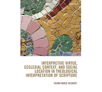 Interpretive Virtue, Ecclesial Context, and Social Location in Theological Interpretation of Scripture