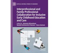 Interprofessional and Family-Professional Collaboration for Inclusive Early Childhood Education and Care (Critical Cultural Studies of Childhood)