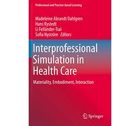 Interprofessional Simulation in Health Care: Materiality, Embodiment, Interaction: 26 (Professional and Practice-based Learning, 26)