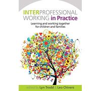 Interprofessional Working In Practice: Learning And Working Together For Children And Families