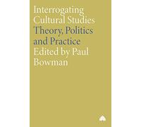 Interrogating Cultural Studies: Theory, Politics and Practice